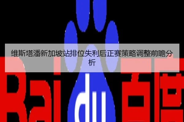 维斯塔潘新加坡站排位失利后正赛策略调整前瞻分析